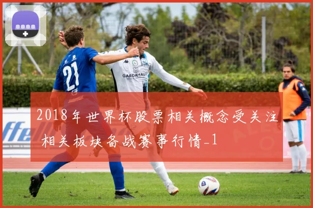 2018年世界杯股票相关概念受关注 相关板块备战赛事行情_1