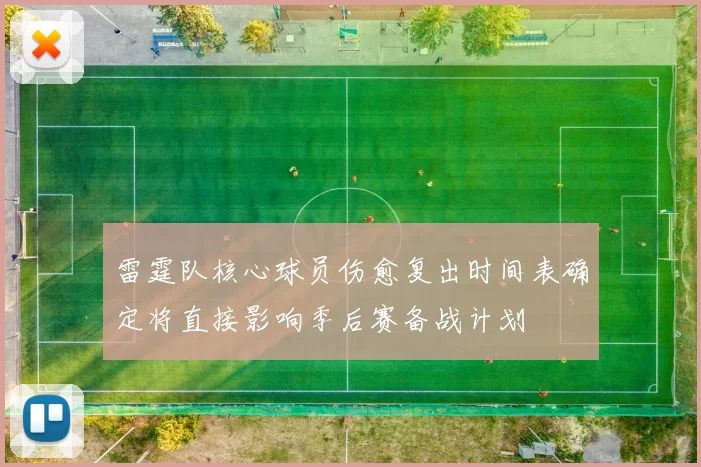 雷霆队核心球员伤愈复出时间表确定将直接影响季后赛备战计划